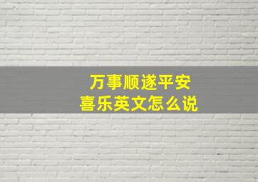 万事顺遂平安喜乐英文怎么说