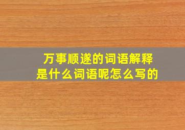 万事顺遂的词语解释是什么词语呢怎么写的