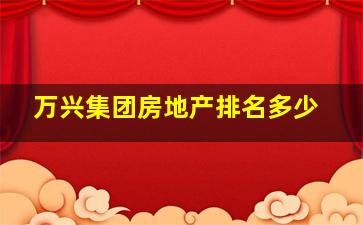 万兴集团房地产排名多少