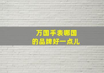 万国手表哪国的品牌好一点儿