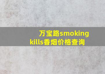 万宝路smokingkills香烟价格查询