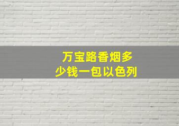 万宝路香烟多少钱一包以色列