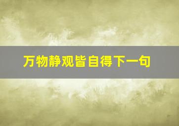 万物静观皆自得下一句