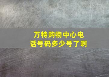 万特购物中心电话号码多少号了啊