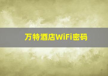 万特酒店WiFi密码