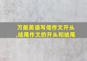 万能英语写信作文开头,结尾作文的开头和结尾