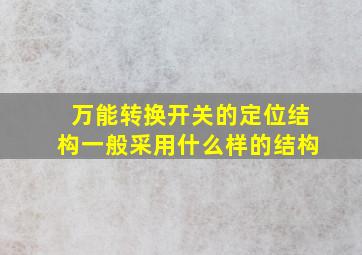 万能转换开关的定位结构一般采用什么样的结构