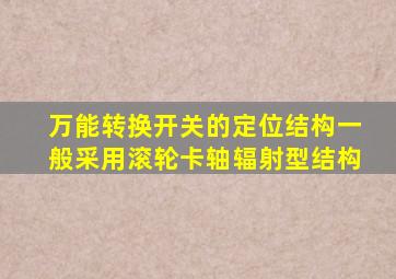 万能转换开关的定位结构一般采用滚轮卡轴辐射型结构