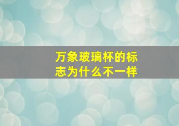 万象玻璃杯的标志为什么不一样