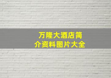 万隆大酒店简介资料图片大全