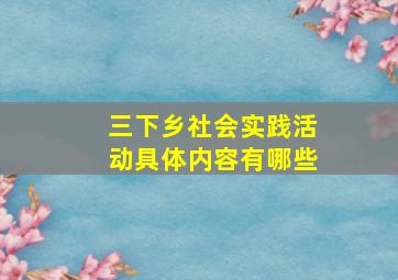 三下乡社会实践活动具体内容有哪些