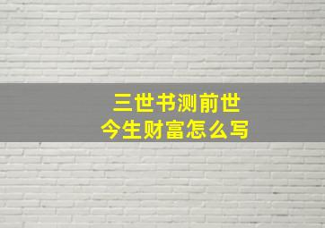 三世书测前世今生财富怎么写