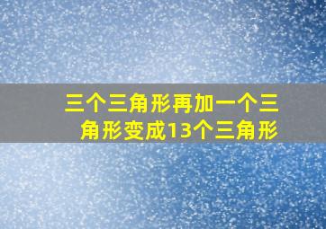 三个三角形再加一个三角形变成13个三角形