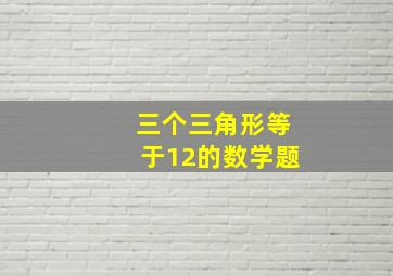 三个三角形等于12的数学题