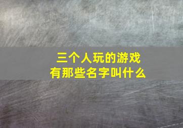 三个人玩的游戏有那些名字叫什么