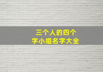 三个人的四个字小组名字大全