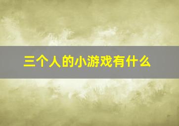 三个人的小游戏有什么