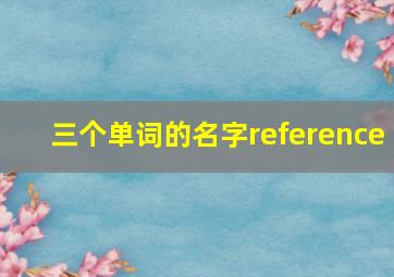 三个单词的名字reference