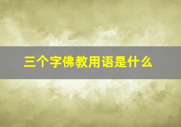 三个字佛教用语是什么