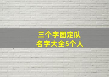 三个字固定队名字大全5个人