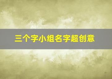 三个字小组名字超创意