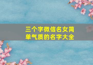 三个字微信名女简单气质的名字大全