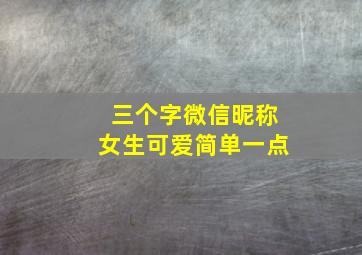 三个字微信昵称女生可爱简单一点