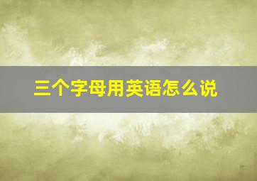 三个字母用英语怎么说