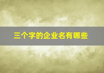 三个字的企业名有哪些