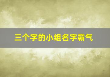 三个字的小组名字霸气