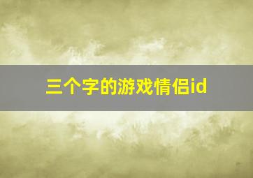 三个字的游戏情侣id