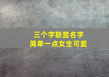 三个字联盟名字简单一点女生可爱