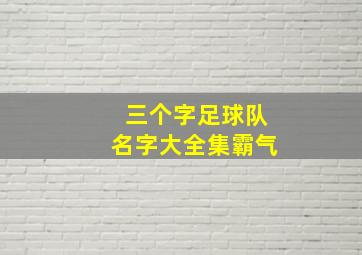 三个字足球队名字大全集霸气