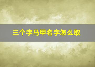 三个字马甲名字怎么取