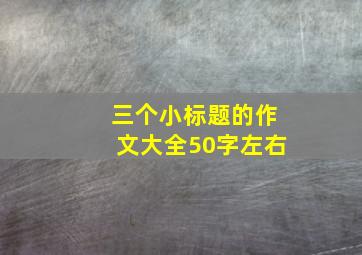 三个小标题的作文大全50字左右