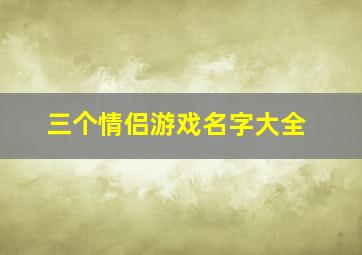 三个情侣游戏名字大全