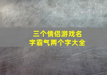 三个情侣游戏名字霸气两个字大全