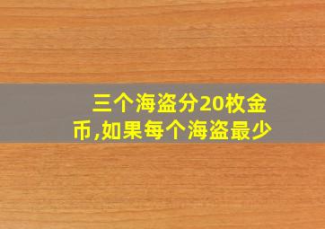 三个海盗分20枚金币,如果每个海盗最少