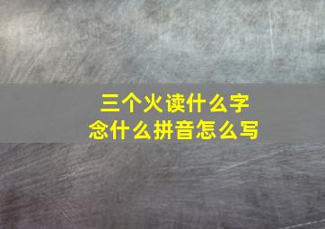 三个火读什么字念什么拼音怎么写