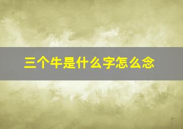 三个牛是什么字怎么念