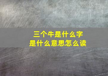 三个牛是什么字是什么意思怎么读