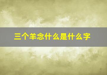 三个羊念什么是什么字