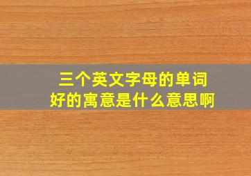 三个英文字母的单词好的寓意是什么意思啊