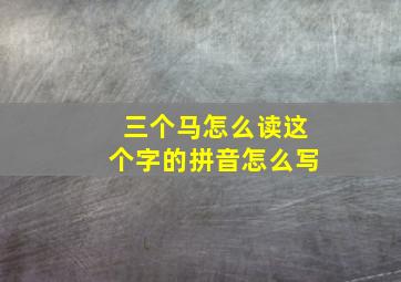 三个马怎么读这个字的拼音怎么写