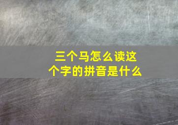 三个马怎么读这个字的拼音是什么