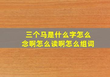 三个马是什么字怎么念啊怎么读啊怎么组词