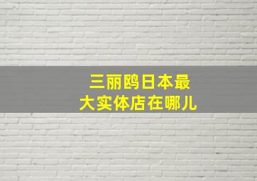 三丽鸥日本最大实体店在哪儿