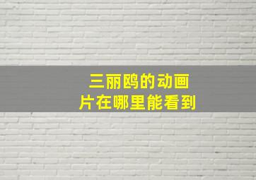 三丽鸥的动画片在哪里能看到