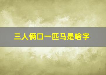 三人俩口一匹马是啥字