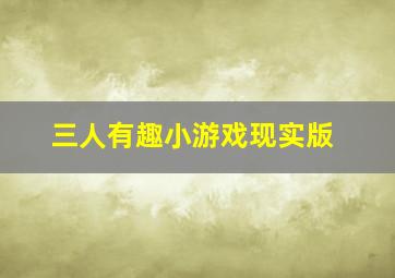 三人有趣小游戏现实版